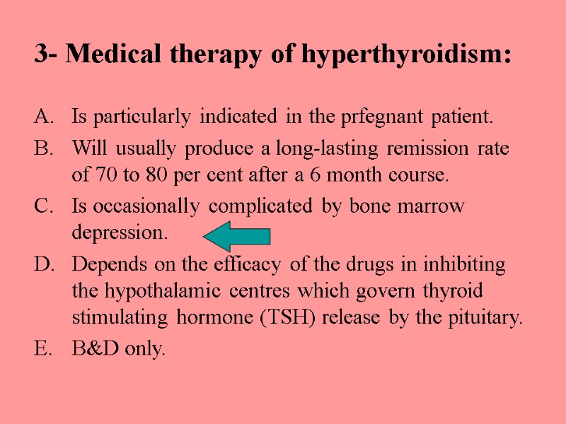 3- Medical therapy of hyperthyroidism: Is particularly indicated in the prfegnant patient. Will usually
